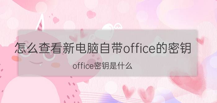 怎么查看新电脑自带office的密钥 office密钥是什么？